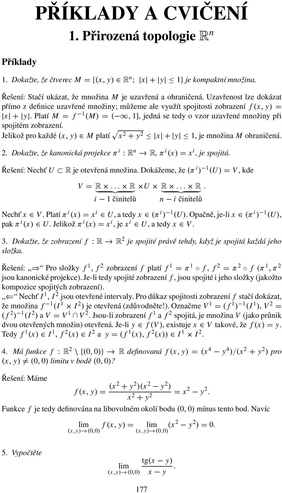 Jelikož pro každé (x, y) M platí x 2 + y 2 x + y, je množina M ohraničená. 2. Dokažte, že kanonická projekce π i : R n R, π i (x) = x i, je spojitá. Řešení: Necht U R je otevřená množina.