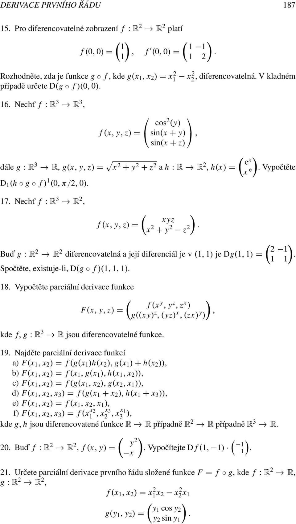 Necht f : R 3 R 2, ( ) xyz f (x, y, z) = x 2 + y 2 z 2. Bud g : R 2 R 2 diferencovatelná a její diferenciál je v (, ) je Dg(, ) = Spočtěte, existuje-li, D(g f )(,, ). 8.