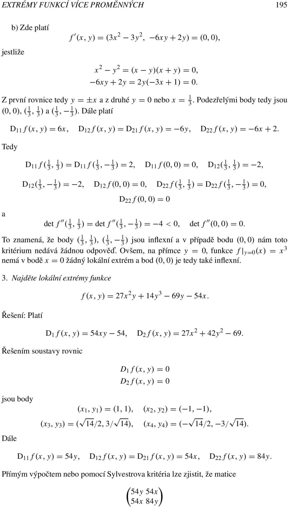 Tedy D f ( 3, 3 ) = D f ( 3, 3 ) = 2, D f (, ) =, D 2 ( 3, 3 ) = 2, D 2 ( 3, 3 ) = 2, D 2 f (, ) =, D 22 f ( 3, 3 ) = D 22 f ( 3, 3 ) =, a D 22 f (, ) = det f ( 3, 3 ) = det f ( 3, 3 ) = 4 <, det f