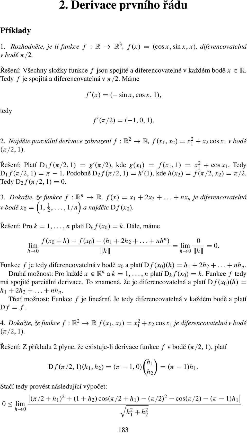 Najděte parciální derivace zobrazení f : R 2 R, f (x, x 2 ) = x 2 + x 2 cos x v bodě (π/2, ). Řešení: Platí D f (π/2, ) = g (π/2), kde g(x ) = f (x, ) = x 2 + cos x. Tedy D f (π/2, ) = π.