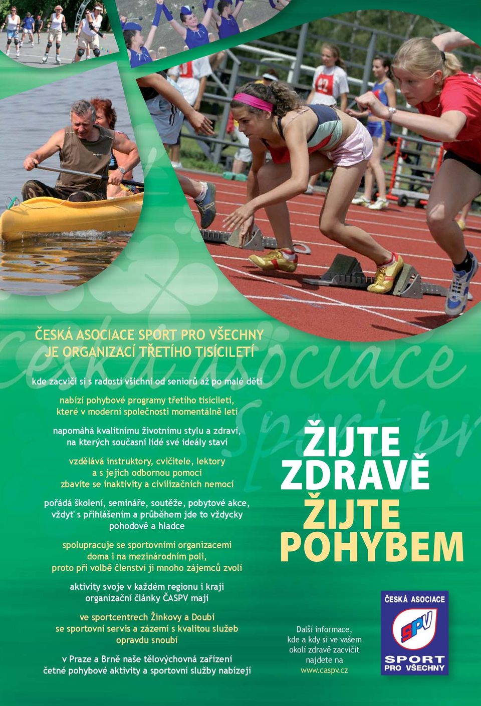 civilizačních nemocí pořádá školení, semináře, soutěže, pobytové akce, vždyť s přihlášením a průběhem jde to vždycky pohodově a hladce spolupracuje se sportovními organizacemi doma i na mezinárodním