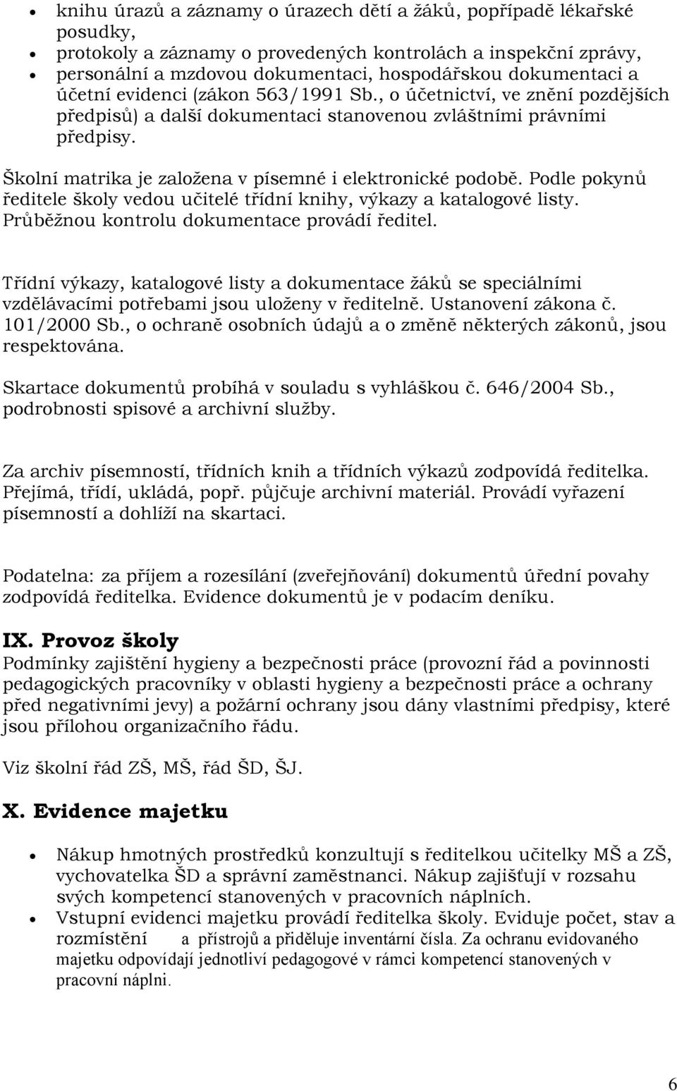 Školní matrika je zaloţena v písemné i elektronické podobě. Podle pokynů ředitele školy vedou učitelé třídní knihy, výkazy a katalogové listy. Průběţnou kontrolu dokumentace provádí ředitel.