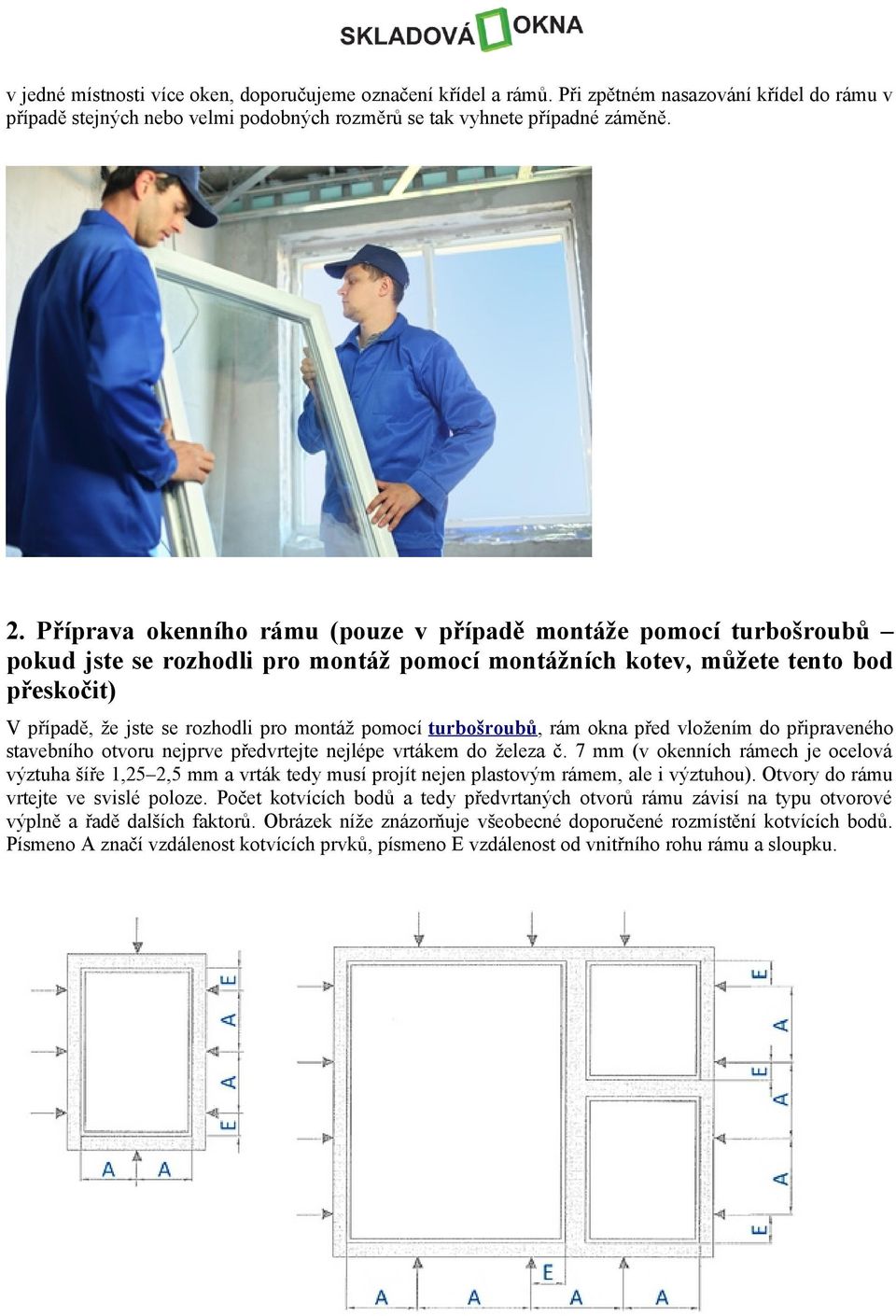 pomocí turbošroubů, rám okna před vložením do připraveného stavebního otvoru nejprve předvrtejte nejlépe vrtákem do železa č.