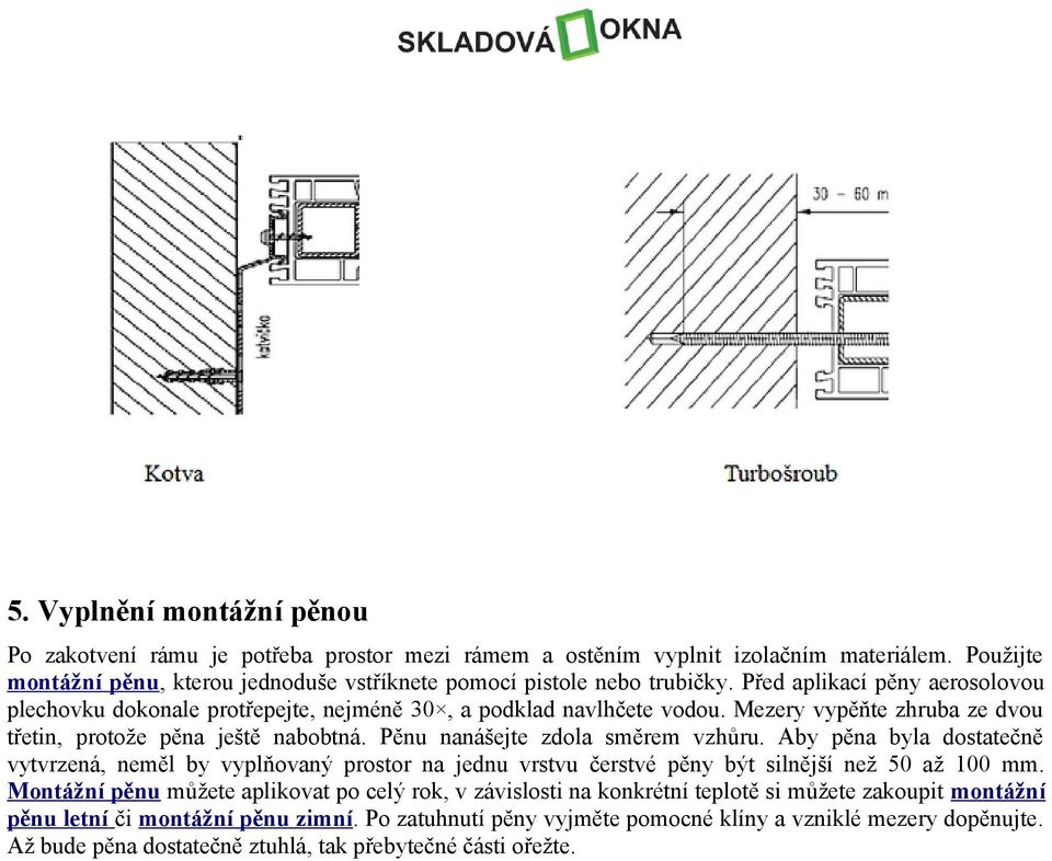 Pěnu nanášejte zdola směrem vzhůru. Aby pěna byla dostatečně vytvrzená, neměl by vyplňovaný prostor na jednu vrstvu čerstvé pěny být silnější než 50 až 100 mm.