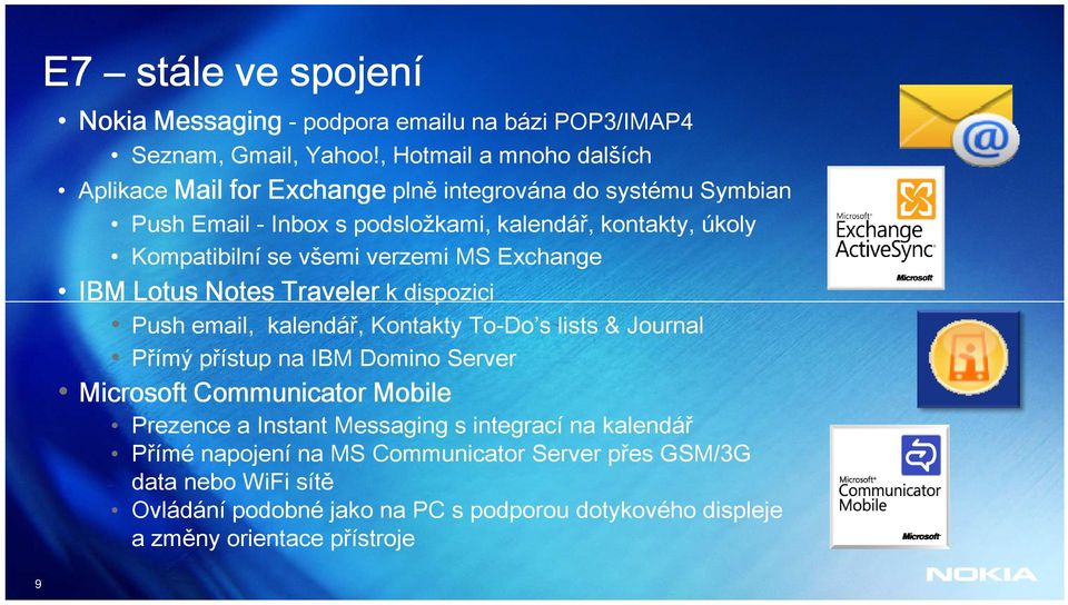 se všemi verzemi MS Exchange IBM Lotus Notes Traveler k dispozici Push email, kalendář, Kontakty To-Do s lists & Journal Přímý přístup na IBM Domino Server