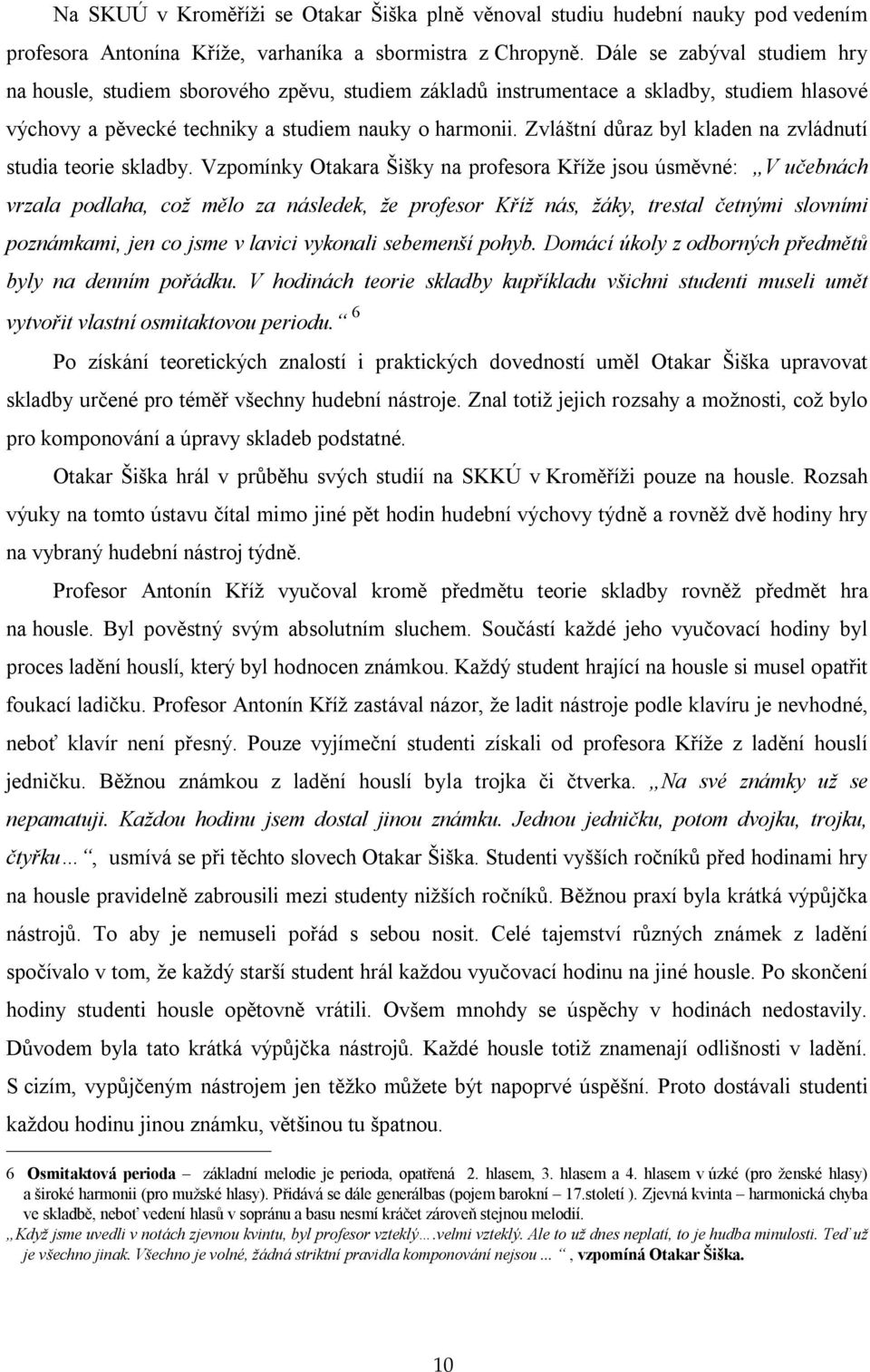 Zvláštní důraz byl kladen na zvládnutí studia teorie skladby.