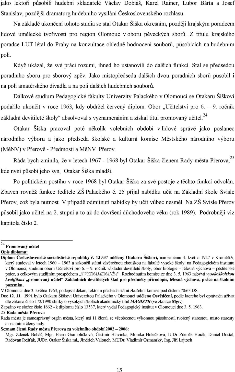 Z titulu krajského poradce LUT létal do Prahy na konzultace ohledně hodnocení souborů, působících na hudebním poli. Když ukázal, že své práci rozumí, ihned ho ustanovili do dalších funkcí.