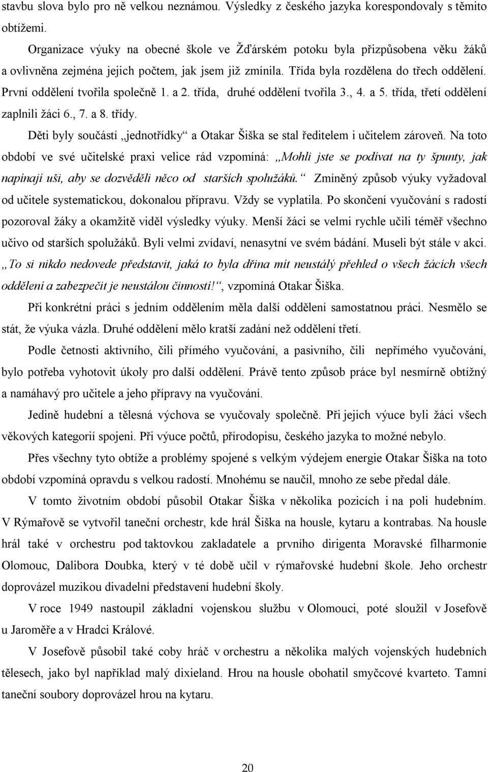 První oddělení tvořila společně 1. a 2. třída, druhé oddělení tvořila 3., 4. a 5. třída, třetí oddělení zaplnili žáci 6., 7. a 8. třídy.