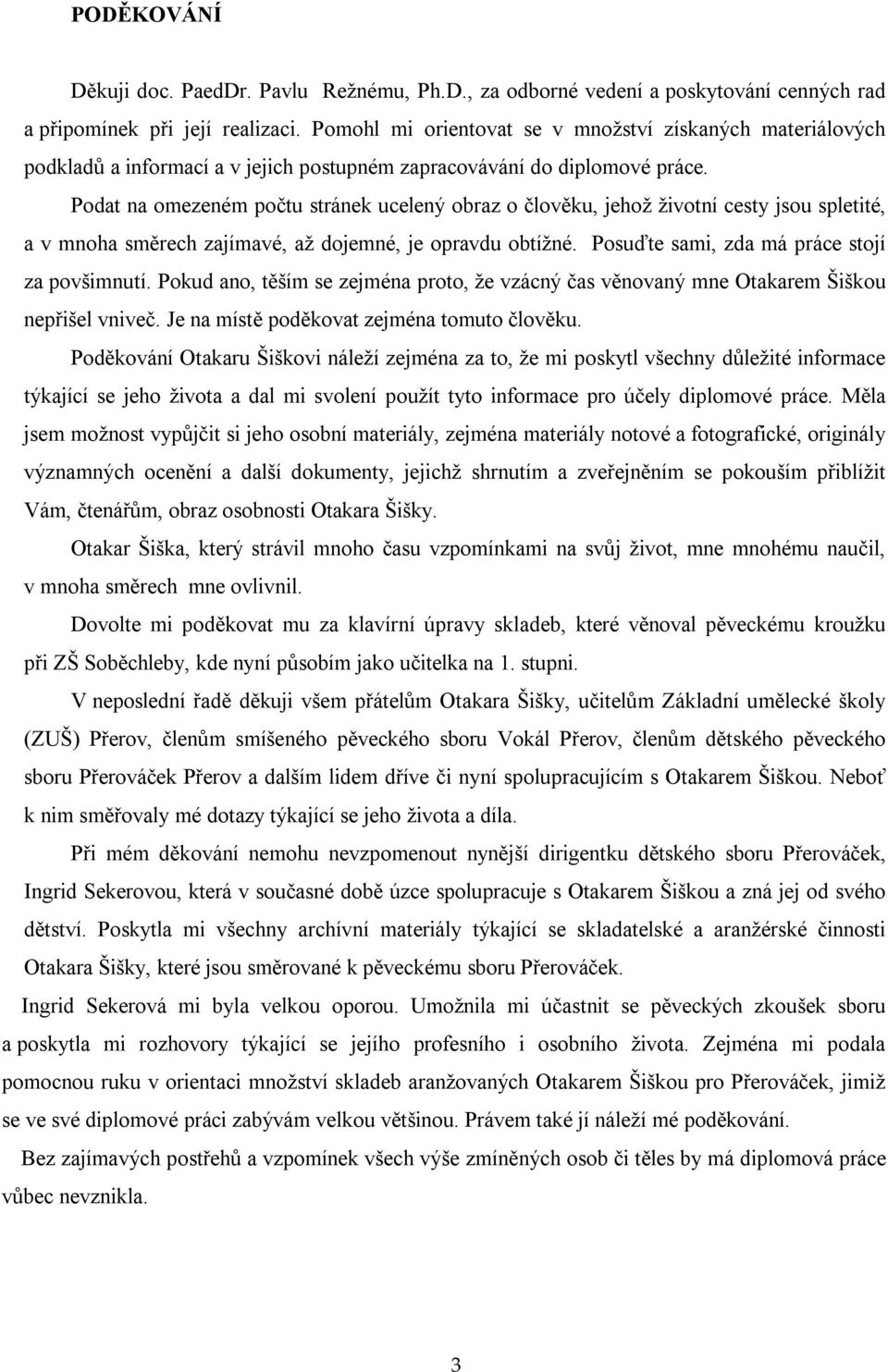 Podat na omezeném počtu stránek ucelený obraz o člověku, jehož životní cesty jsou spletité, a v mnoha směrech zajímavé, až dojemné, je opravdu obtížné. Posuďte sami, zda má práce stojí za povšimnutí.