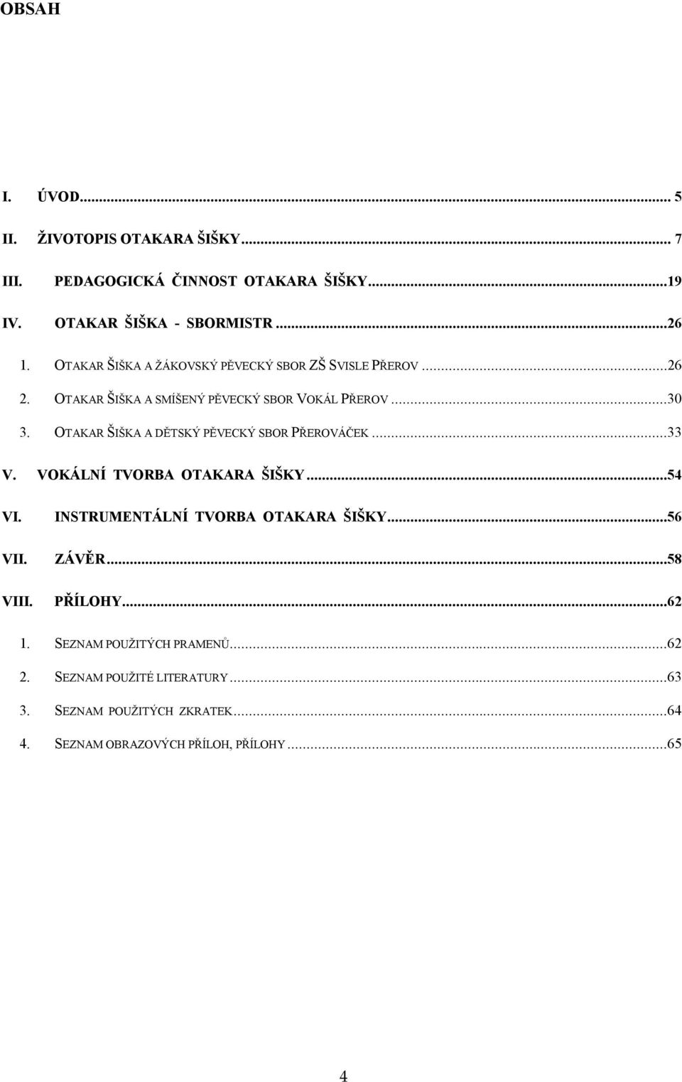 OTAKAR ŠIŠKA A DĚTSKÝ PĚVECKÝ SBOR PŘEROVÁČEK...33 V. VOKÁLNÍ TVORBA OTAKARA ŠIŠKY...54 VI. VII. VIII. INSTRUMENTÁLNÍ TVORBA OTAKARA ŠIŠKY.