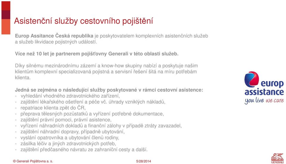 Díky silnému mezinárodnímu zázemí a know-how skupiny nabízí a poskytuje našim klientům komplexní specializovaná pojistná a servisnířešení šitá na míru potřebám klienta.