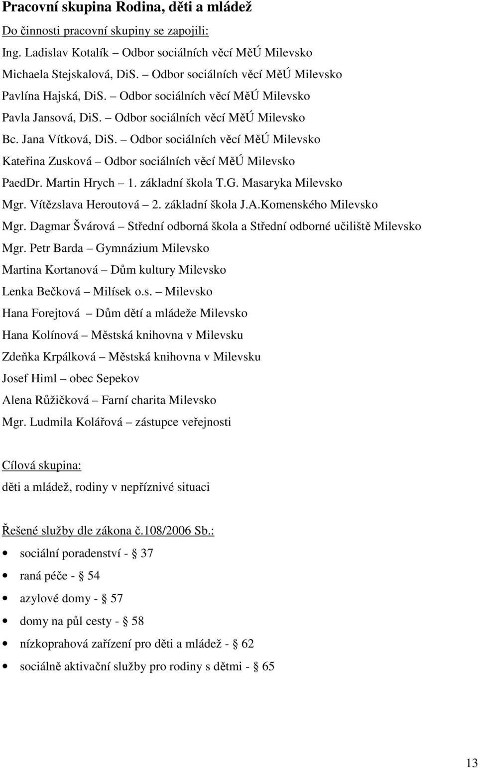 Odbor sociálních věcí MěÚ Milevsko Kateřina Zusková Odbor sociálních věcí MěÚ Milevsko PaedDr. Martin Hrych 1. základní škola T.G. Masaryka Milevsko Mgr. Vítězslava Heroutová 2. základní škola J.A.