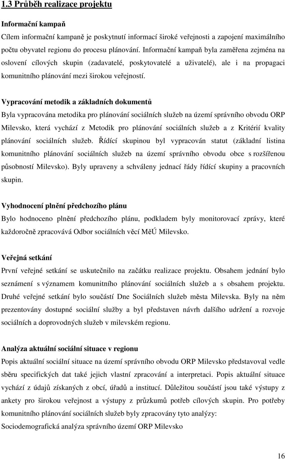 Vypracování metodik a základních dokumentů Byla vypracována metodika pro plánování sociálních služeb na území správního obvodu ORP Milevsko, která vychází z Metodik pro plánování sociálních služeb a