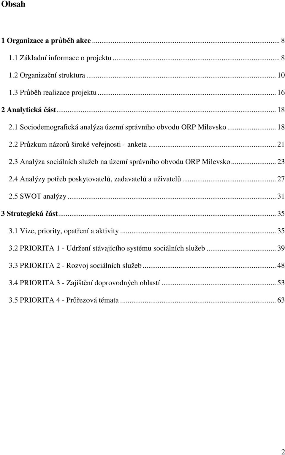 3 Analýza sociálních služeb na území správního obvodu ORP Milevsko... 23 2.4 Analýzy potřeb poskytovatelů, zadavatelů a uživatelů... 27 2.5 SWOT analýzy... 31 3 Strategická část... 35 3.