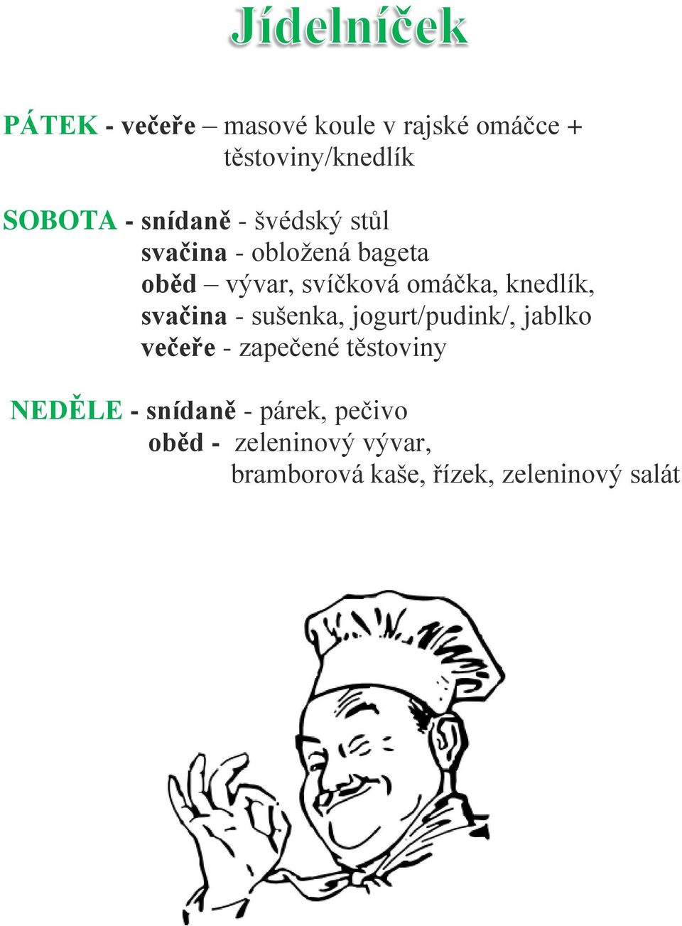 svačina - sušenka, jogurt/pudink/, jablko večeře - zapečené těstoviny NEDĚLE -