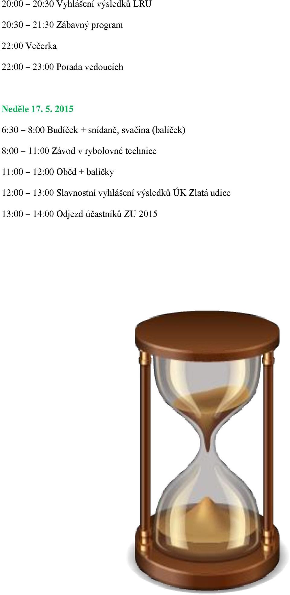 2015 6:30 8:00 Budíček + snídaně, svačina (balíček) 8:00 11:00 Závod v rybolovné