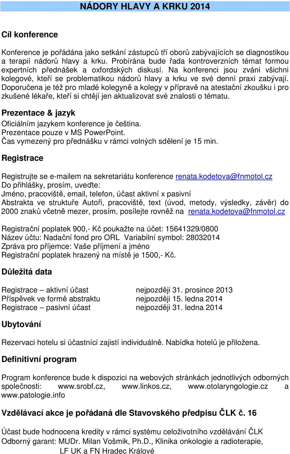 Na konferenci jsou zváni všichni kolegové, kteří se problematikou nádorů hlavy a krku ve své denní praxi zabývají.