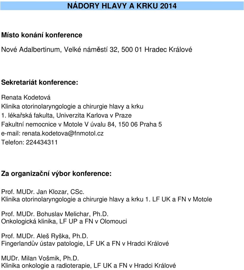 cz Telefon: 224434311 Za organizační výbor konference: Prof. MUDr. Jan Klozar, CSc. Klinika otorinolaryngologie a chirurgie hlavy a krku 1. LF UK a FN v Motole Prof. MUDr. Bohuslav Melichar, Ph.