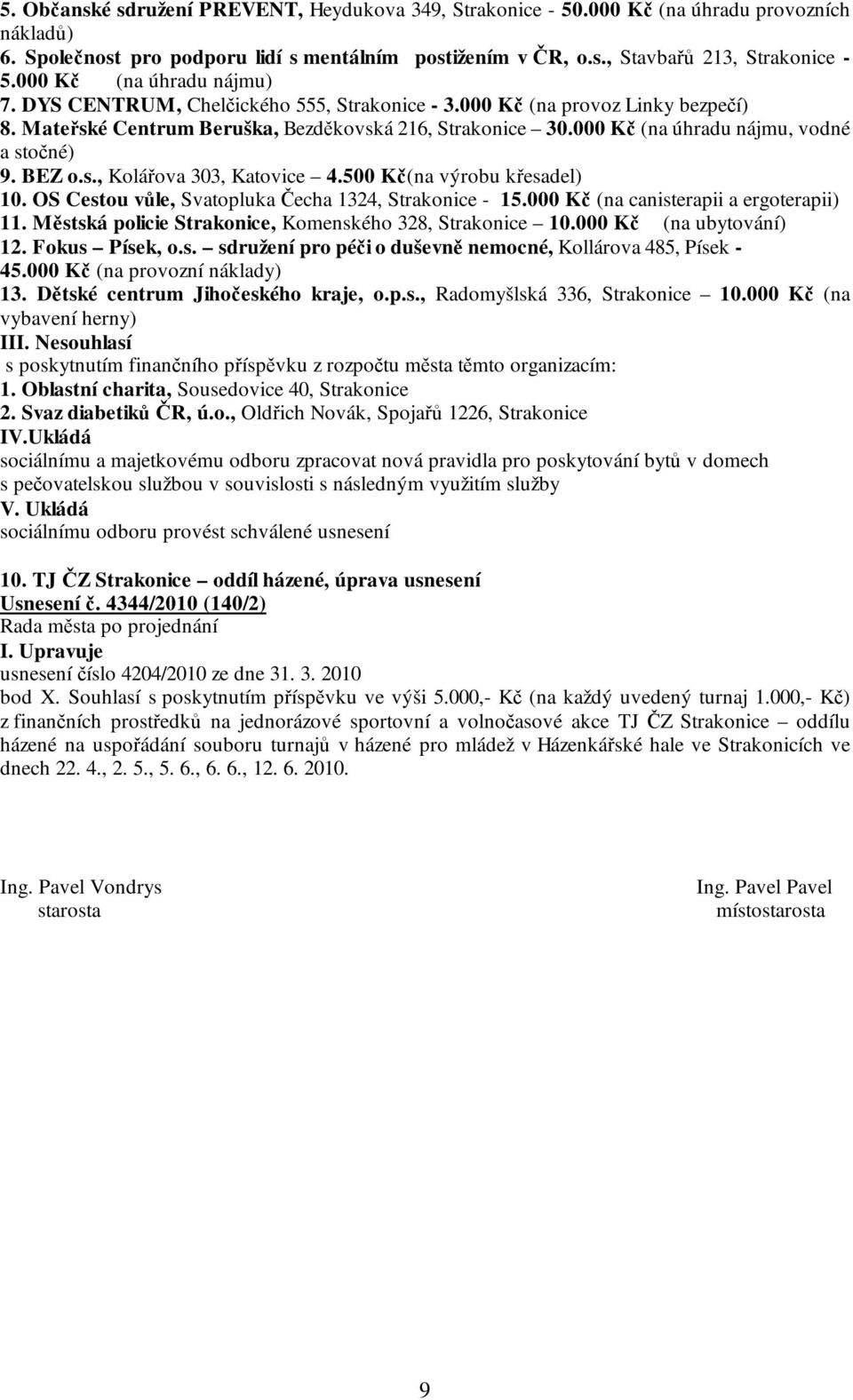 000 Kč (na úhradu nájmu, vodné a stočné) 9. BEZ o.s., Kolářova 303, Katovice 4.500 Kč(na výrobu křesadel) 10. OS Cestou vůle, Svatopluka Čecha 1324, Strakonice - 15.