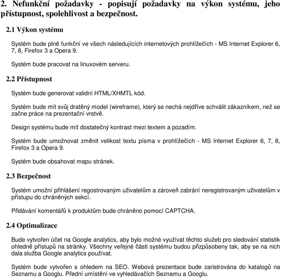 2 Přístupnost Systém bude generovat validní HTML/XHMTL kód. Systém bude mít svůj dratěný model (wireframe), který se nechá nejdříve schválit zákazníkem, než se začne práce na prezentační vrstvě.