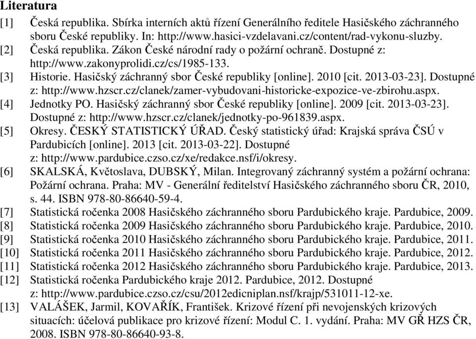 2013-03-23]. Dostupné z: http://www.hzscr.cz/clanek/zamer-vybudovani-historicke-expozice-ve-zbirohu.aspx. [4] Jednotky PO. Hasičský záchranný sbor České republiky [online]. 2009 [cit. 2013-03-23].