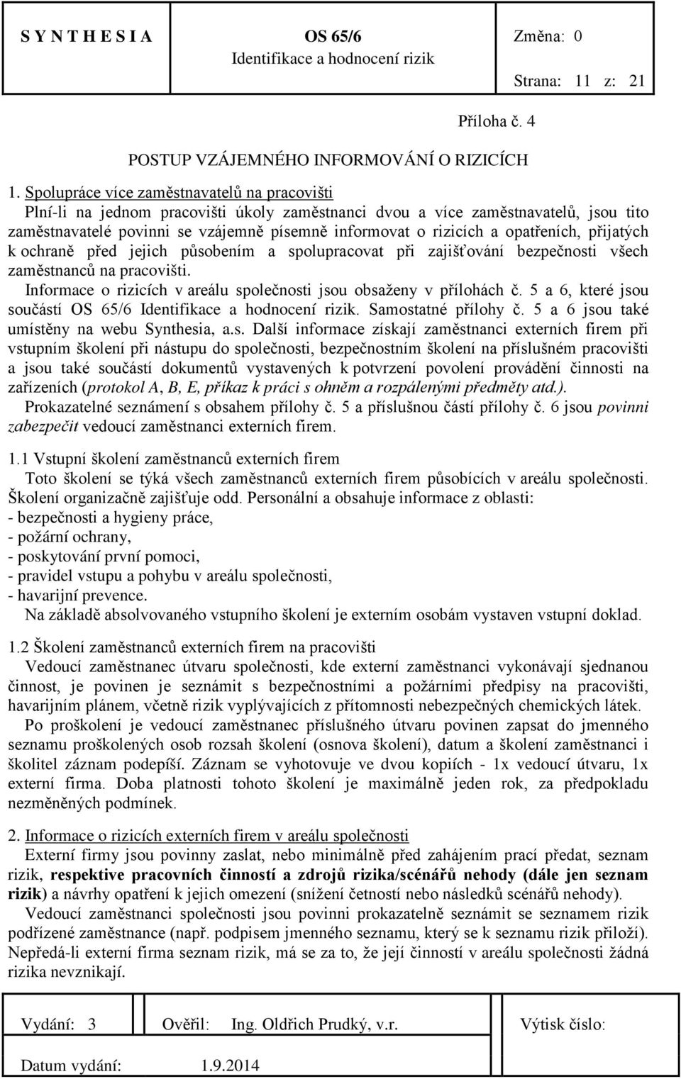 opatřeních, přijatých k ochraně před jejich působením a spolupracovat při zajišťování bezpečnosti všech zaměstnanců na pracovišti.