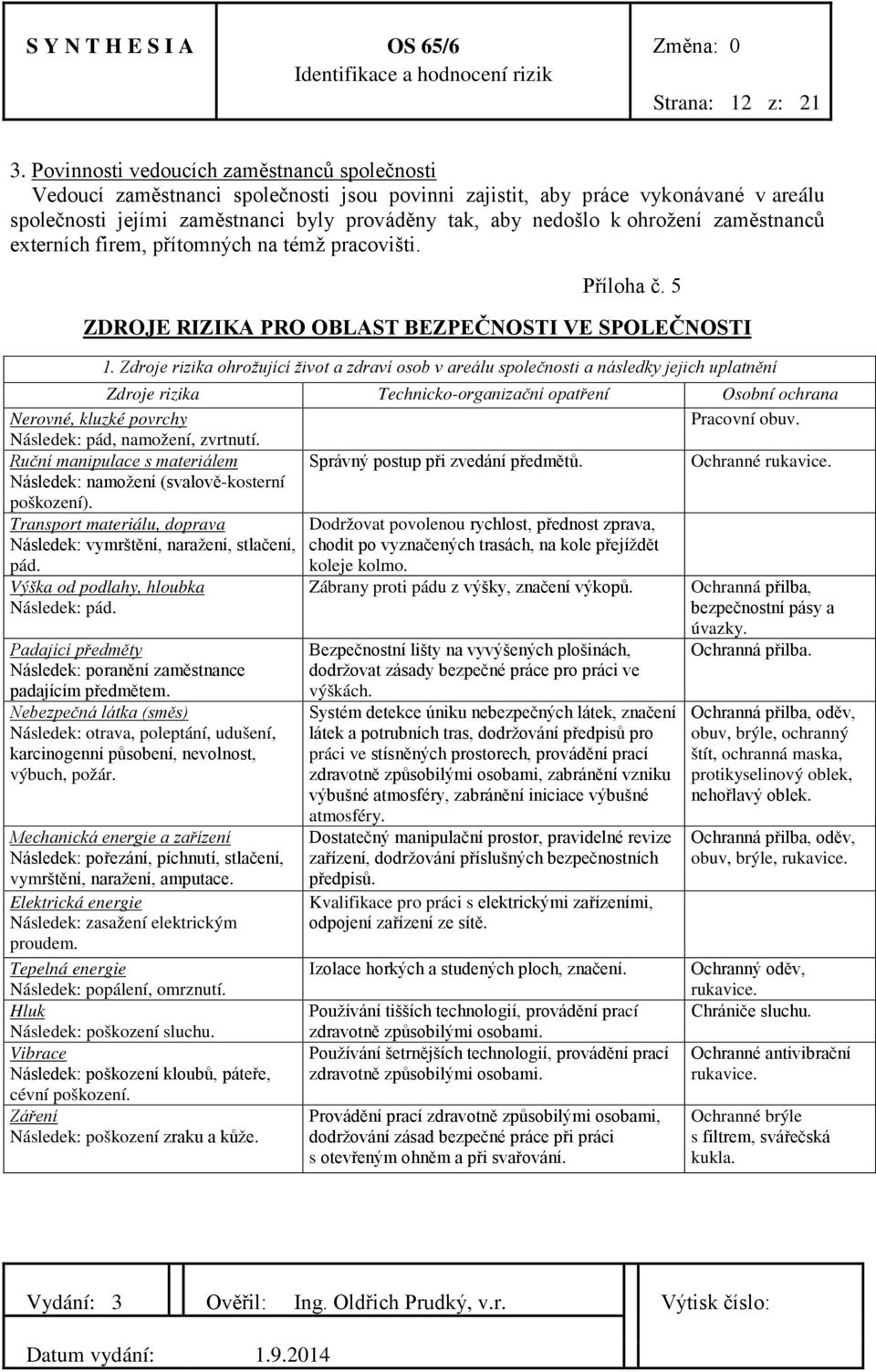 ohrožení zaměstnanců externích firem, přítomných na témž pracovišti. Příloha č. 5 ZDROJE RIZIKA PRO OBLAST BEZPEČNOSTI VE SPOLEČNOSTI 1.