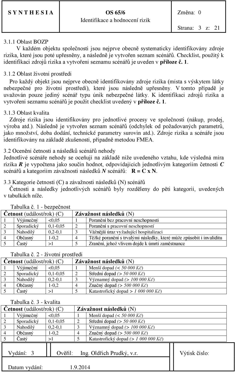 3.1.2 Oblast životní prostředí Pro každý objekt jsou nejprve obecně identifikovány zdroje rizika (místa s výskytem látky nebezpečné pro životní prostředí), které jsou následně upřesněny.