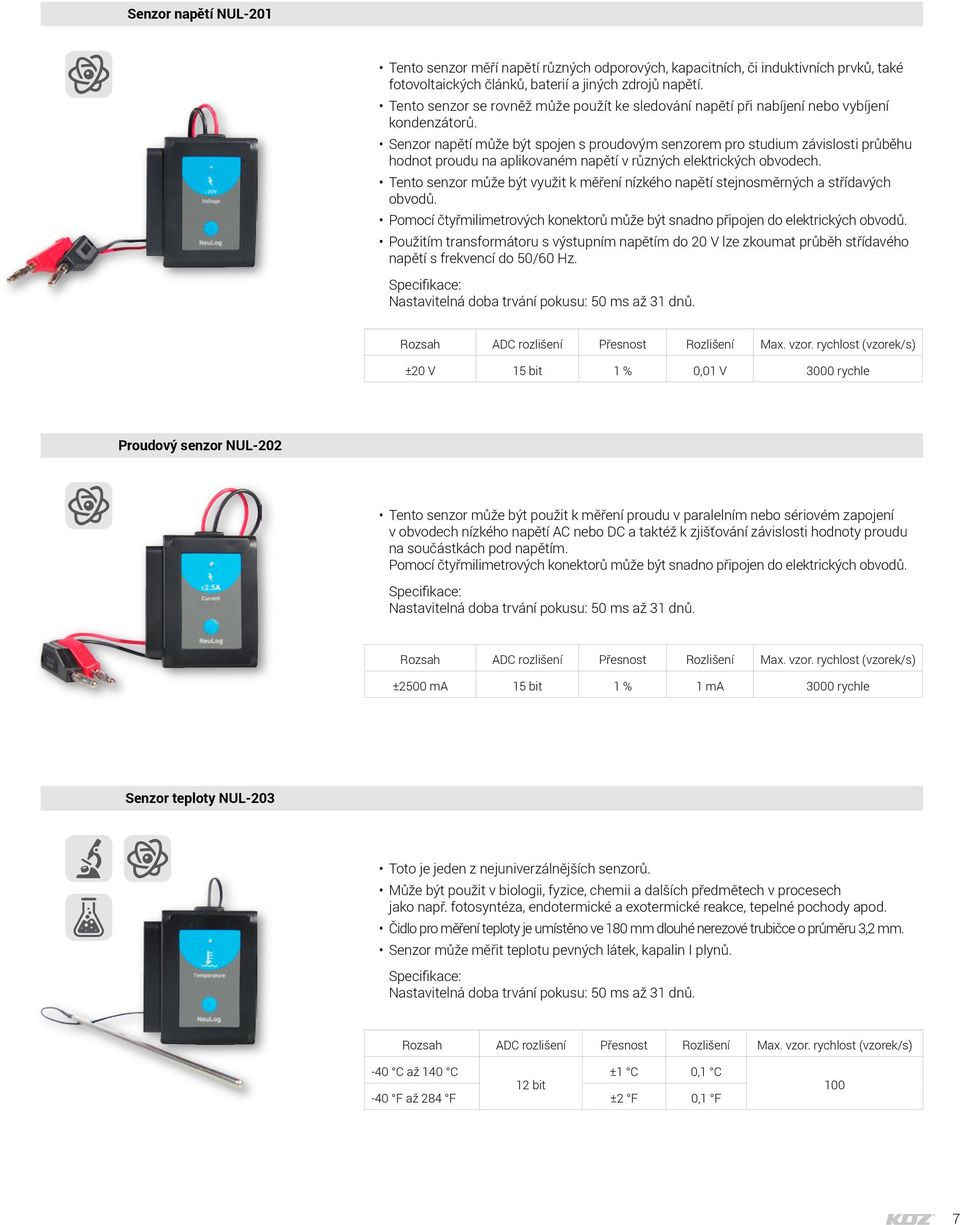Senzor napětí může být spojen s proudovým senzorem pro studium závislosti průběhu hodnot proudu na aplikovaném napětí v různých elektrických obvodech.