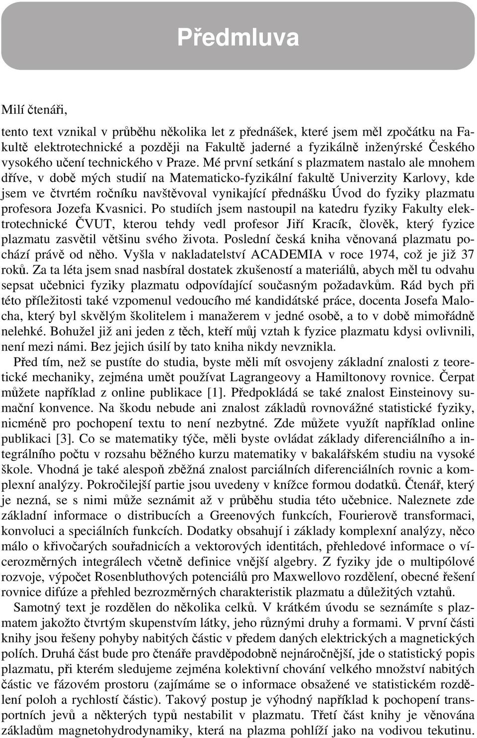 vynikající přednášku Úvod do fyziky plazmatu profesora Jozefa Kvasnici Po studiích jsem nastoupil na katedru fyziky Fakulty elektrotechnické ČVUT, kterou tehdy vedl profesor Jiří Kracík, člověk,