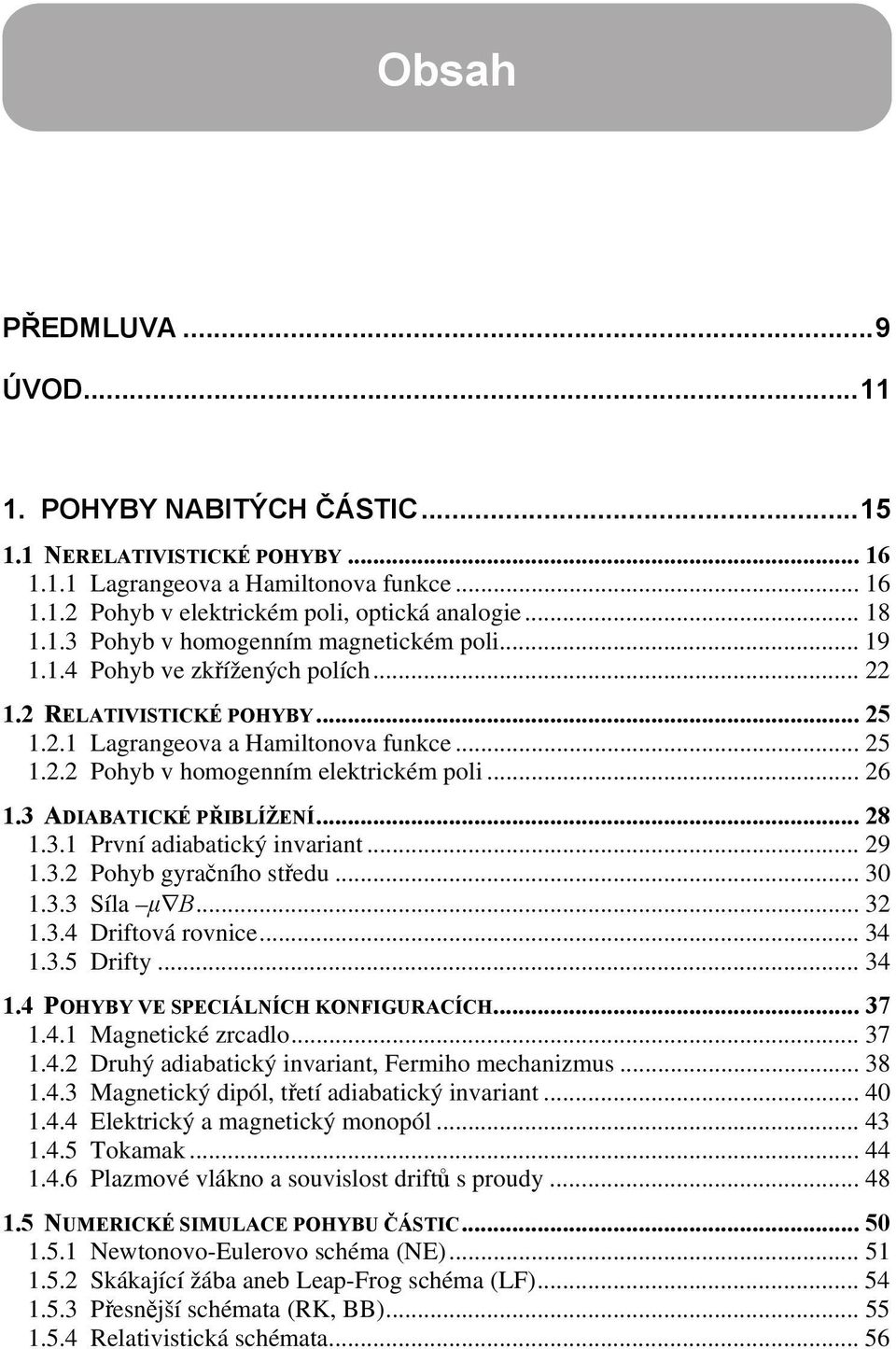 adiabatický invariant 9 13 Pohyb gyračního středu 30 133 Síla μb 3 134 Driftová rovnice 34 135 Drifty 34 14 POHYBY VE SPECIÁLNÍCH KONFIGURACÍCH 37 141 Magnetické zrcadlo 37 14 Druhý adiabatický