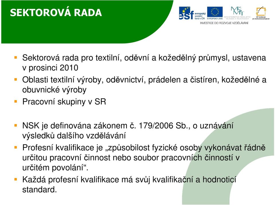 , o uznávání výsledků dalšího vzdělávání Profesní kvalifikace je způsobilost fyzické osoby vykonávat řádně určitou pracovní