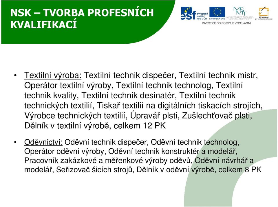 Úpravář plsti, Zušlechťovač plsti, Dělník v textilní výrobě, celkem 12 PK Oděvnictví: Oděvní technik dispečer, Oděvní technik technolog, Operátor oděvní výroby,