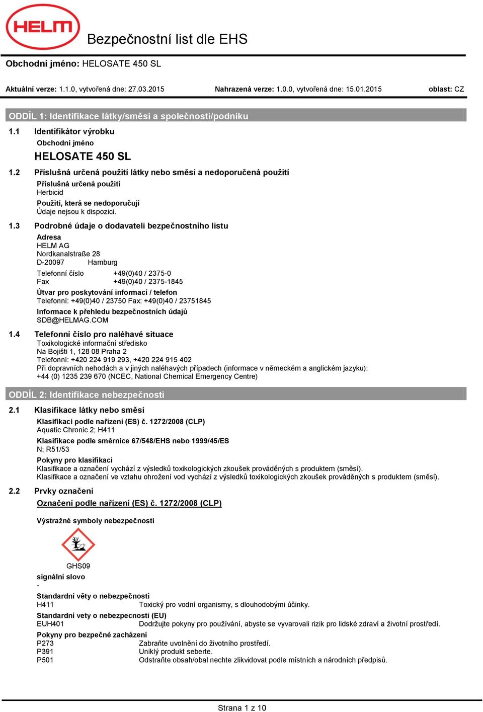 3 Pdrbné údaje ddavateli bezpečnstníh listu Adresa HELM AG Nrdkanalstraße 28 D20097 Hamburg Telefnní čísl +49(0)40 / 23750 Fax +49(0)40 / 23751845 Útvar pr pskytvání infrmací / telefn Telefnní: