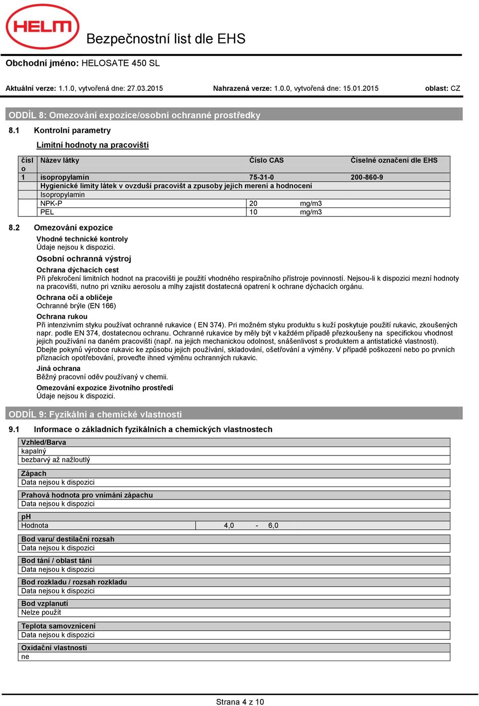 1 Kntrlní parametry Limitní hdnty na pracvišti čísl Název látky Čísl CAS Číselné značení dle EHS 1 isprpylamin 75310 2008609 Hygienické limity látek v vzduší pracvišt a zpusby jejich merení a hdncení