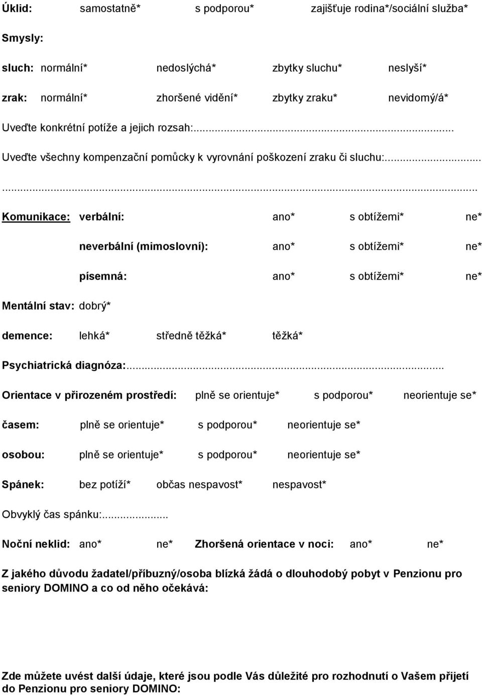 ..... Komunikace: verbální: ano* s obtížemi* ne* neverbální (mimoslovní): ano* s obtížemi* ne* písemná: ano* s obtížemi* ne* Mentální stav: dobrý* demence: lehká* středně těžká* těžká* Psychiatrická