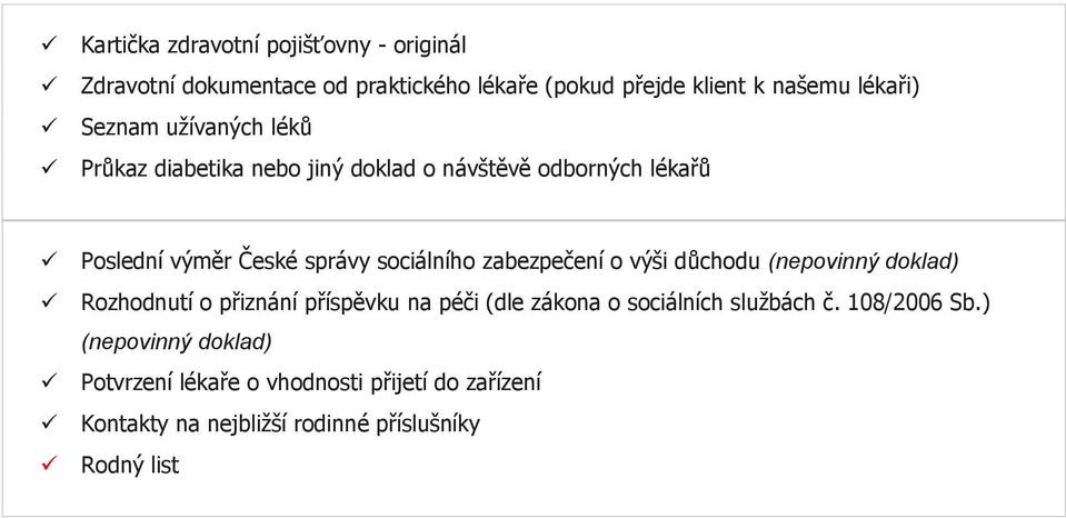 zabezpečení o výši důchodu (nepovinný doklad) Rozhodnutí o přiznání příspěvku na péči (dle zákona o sociálních službách č.