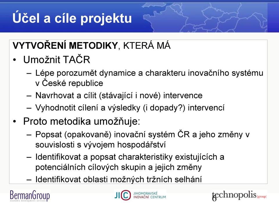 ) intervencí Proto metodika umožňuje: Popsat (opakovaně) inovační systém ČR a jeho změny v souvislosti s vývojem
