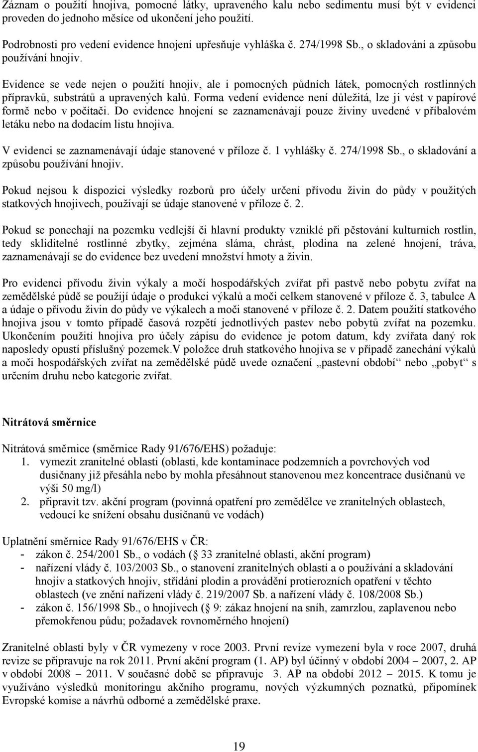 Evidence se vede nejen o použití hnojiv, ale i pomocných půdních látek, pomocných rostlinných přípravků, substrátů a upravených kalů.