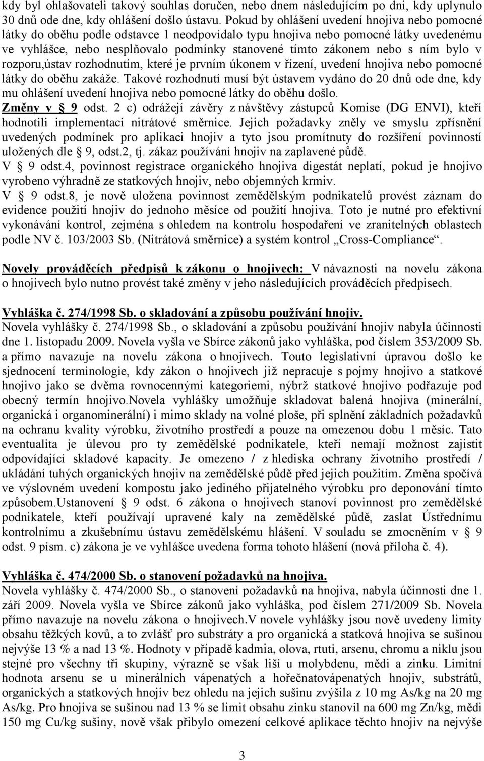 nebo s ním bylo v rozporu,ústav rozhodnutím, které je prvním úkonem v řízení, uvedení hnojiva nebo pomocné látky do oběhu zakáže.