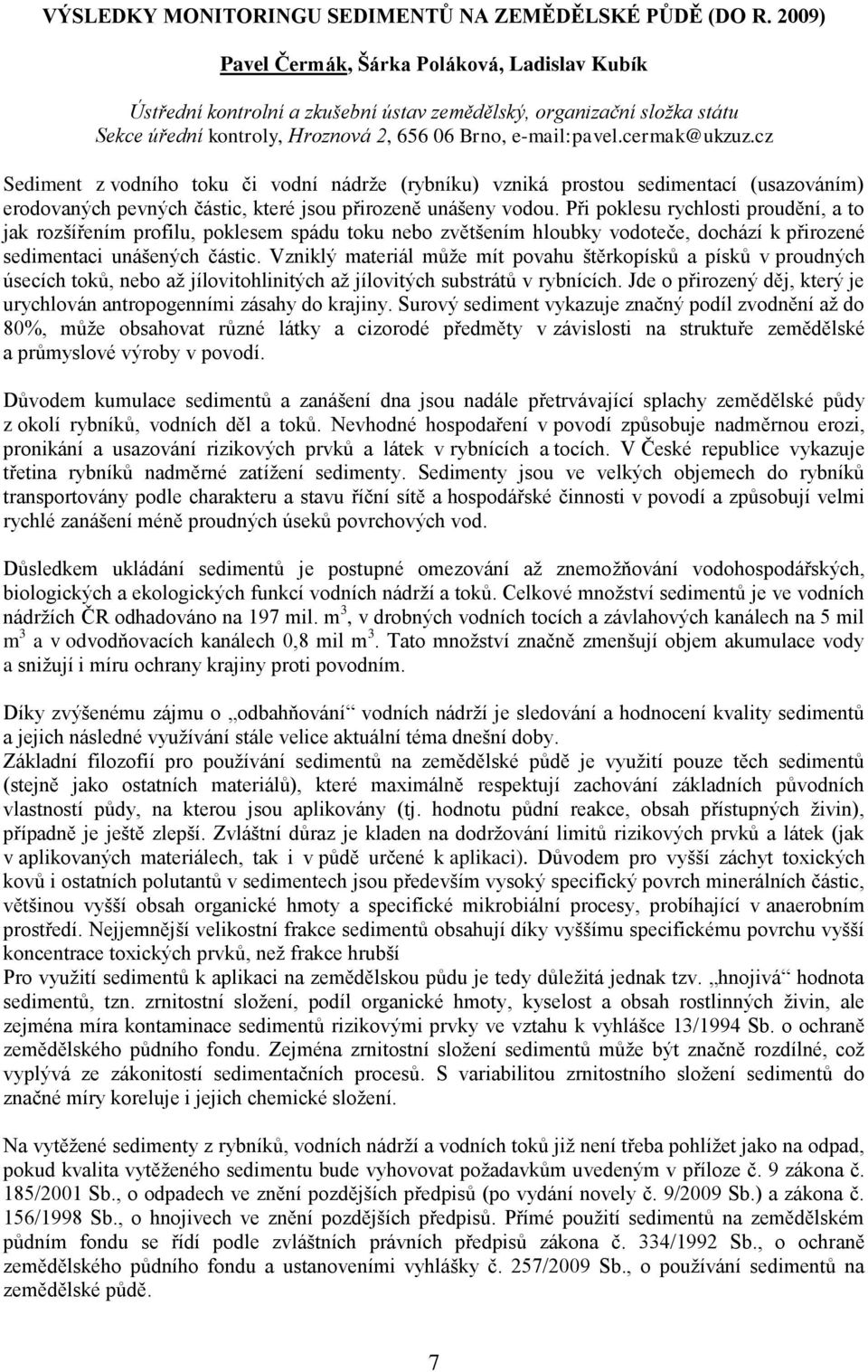 cz Sediment z vodního toku či vodní nádrže (rybníku) vzniká prostou sedimentací (usazováním) erodovaných pevných částic, které jsou přirozeně unášeny vodou.