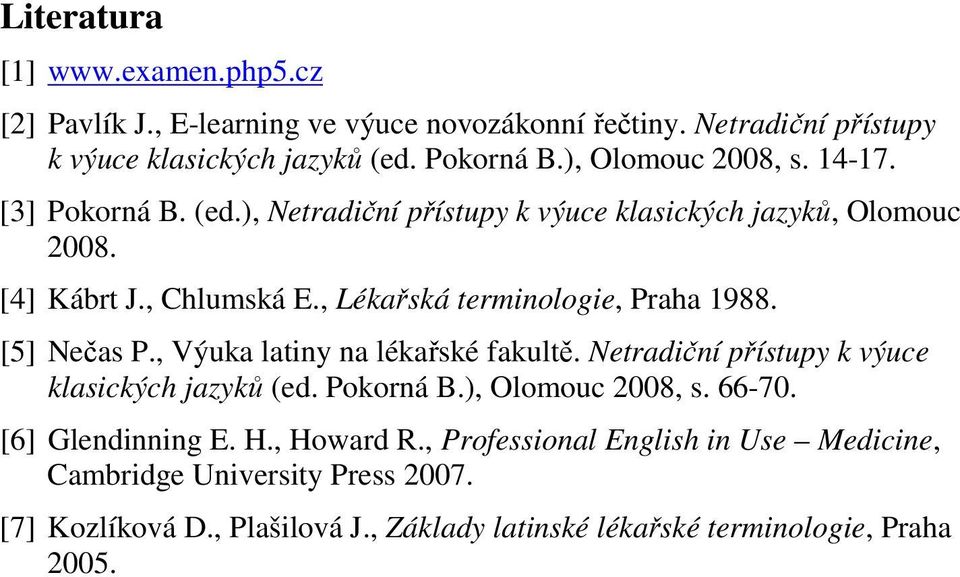 , Lékařská terminologie, Praha 1988. [5] Nečas P., Výuka latiny na lékařské fakultě. Netradiční přístupy k výuce klasických jazyků (ed. Pokorná B.