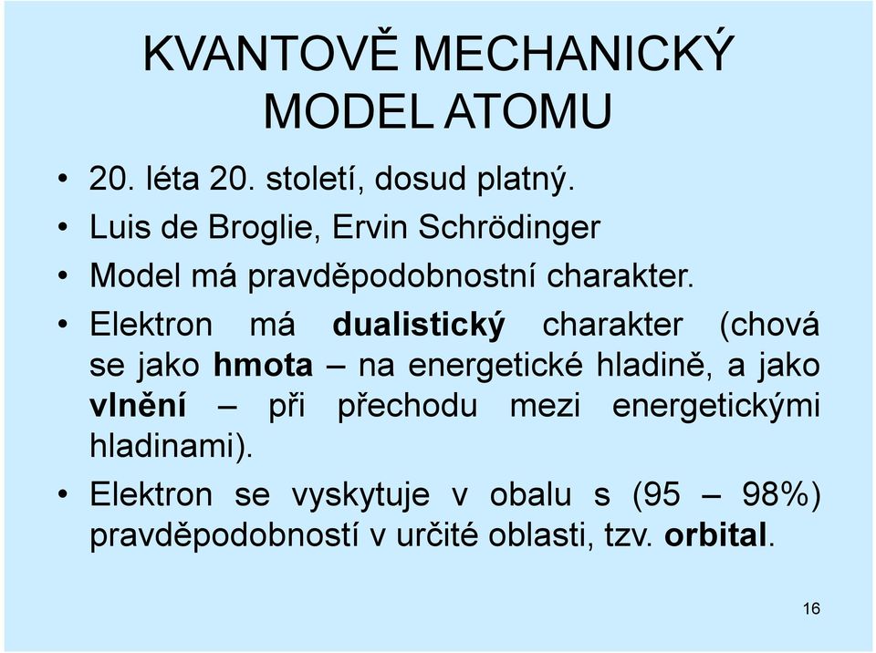 Elektron má dualistický charakter (chová se jako hmota na energetické hladině, a jako vlnění