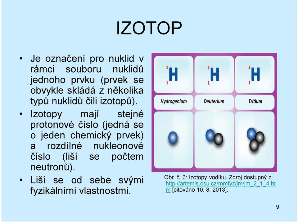 Izotopy mají stejné protonové číslo (jedná se o jeden chemický prvek) a rozdílné nukleonové číslo (liší