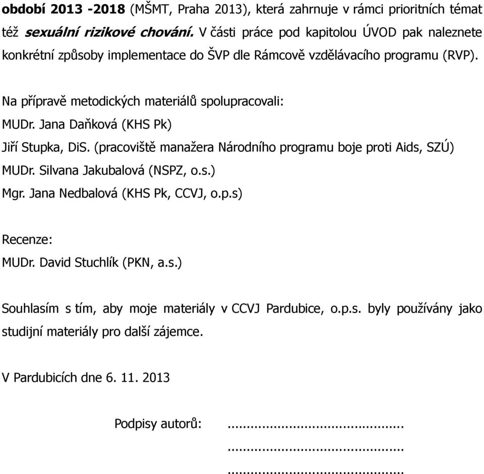 Na přípravě metodických materiálů spolupracovali: MUDr. Jana Daňková (KHS Pk) Jiří Stupka, DiS. (pracoviště manažera Národního programu boje proti Aids, SZÚ) MUDr.