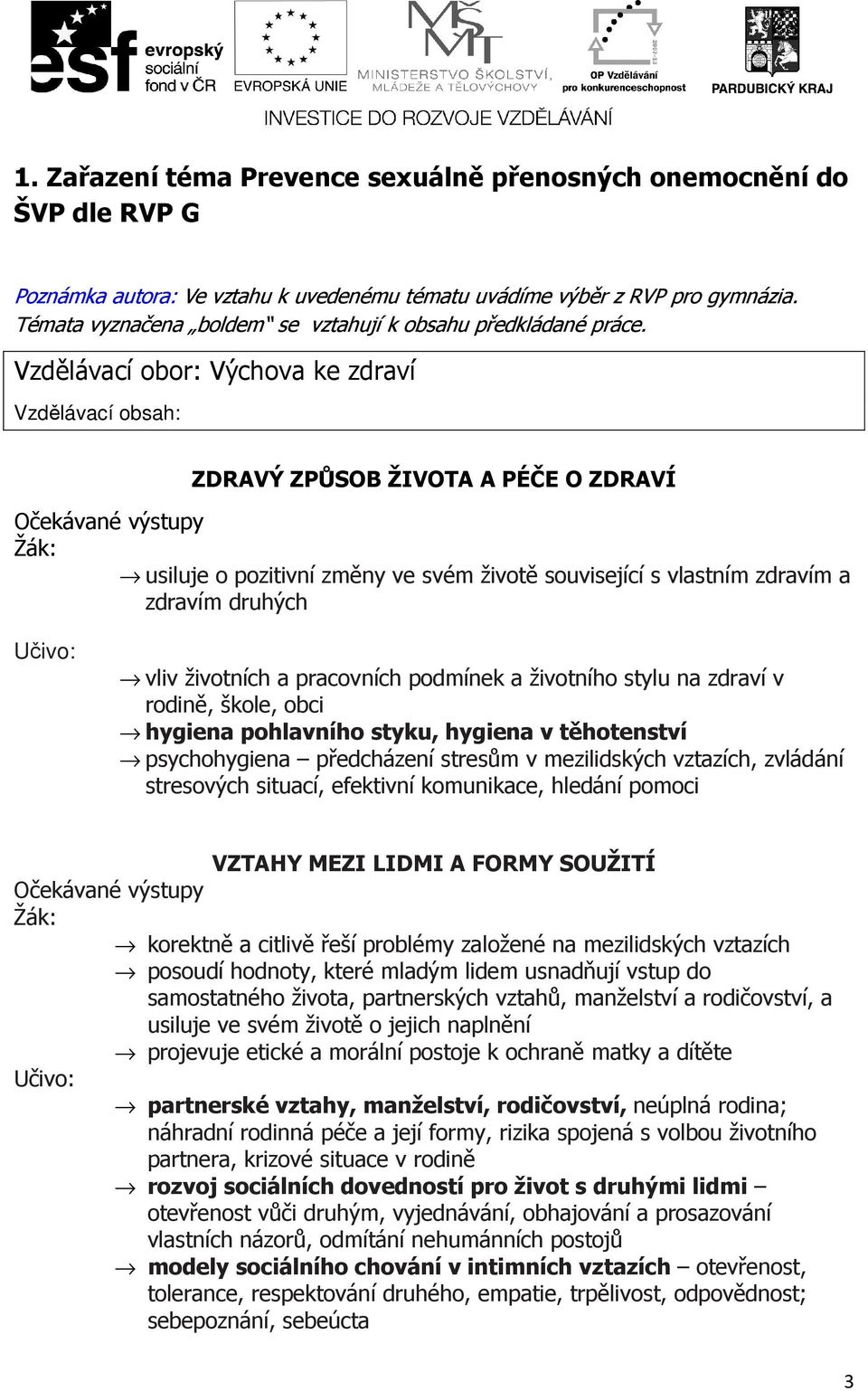 Vzdělávací obor: Výchova ke zdraví Vzdělávací obsah: ZDRAVÝ ZPŮSOB ŽIVOTA A PÉČE O ZDRAVÍ Očekávané výstupy Žák: usiluje o pozitivní změny ve svém životě související s vlastním zdravím a zdravím