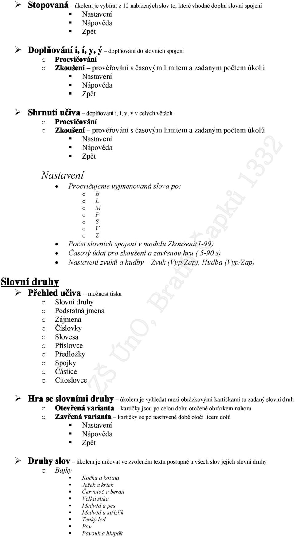 slvních spjení v mdulu Zkušení(1-99) Časvý údaj pr zkušení a zavřenu hru ( 5-90 s) zvuků a hudby Zvuk (Vyp/Zap), Hudba (Vyp/Zap) Přehled učiva mžnst tisku Slvní druhy Pdstatná jména Zájmena Číslvky