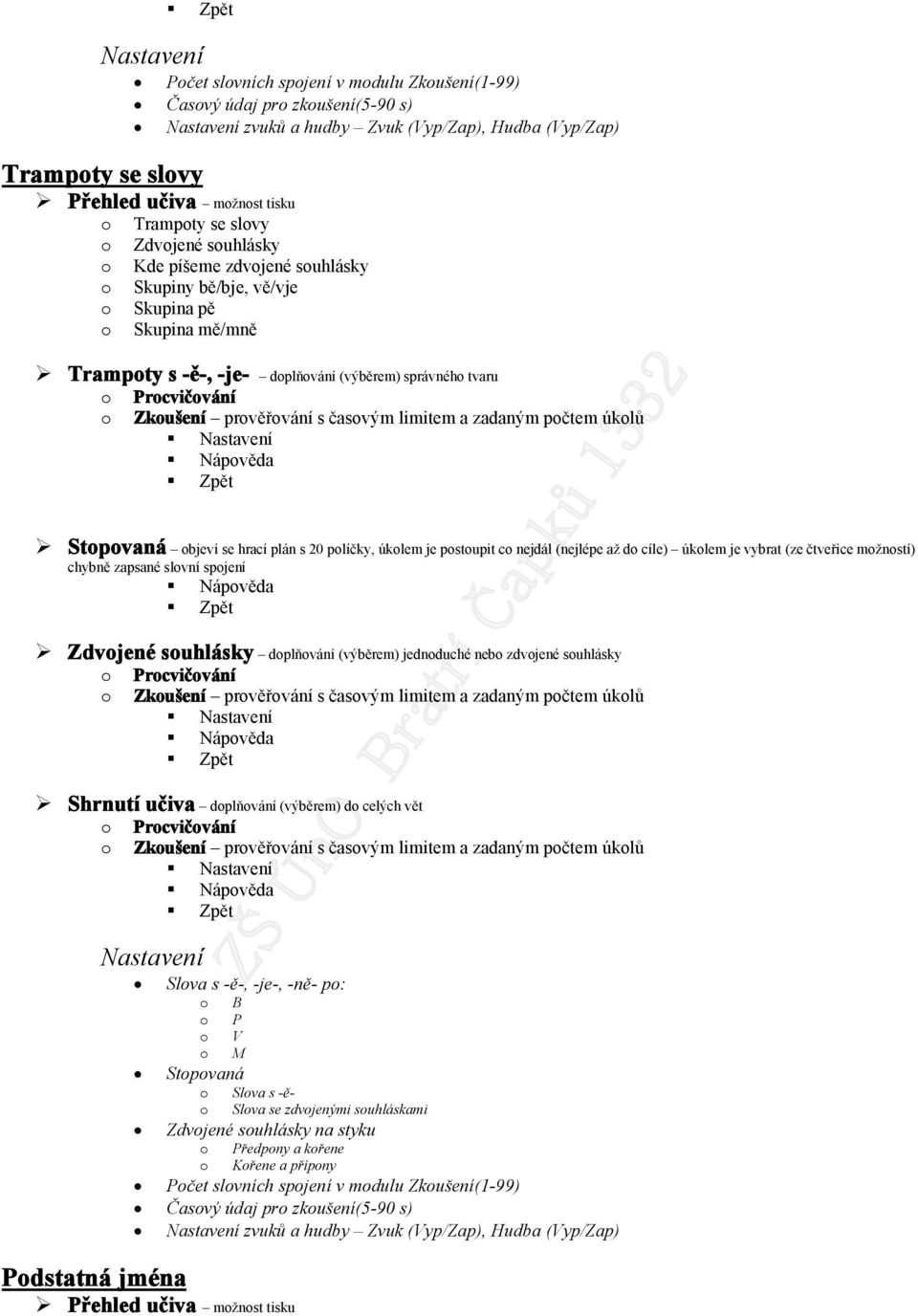 Nápvěda Stpvaná bjeví se hrací plán s 20 plíčky, úklem je pstupit c nejdál (nejlépe až d cíle) úklem je vybrat (ze čtveřice mžnstí) chybně zapsané slvní spjení Nápvěda Zdvjené suhlásky dplňvání