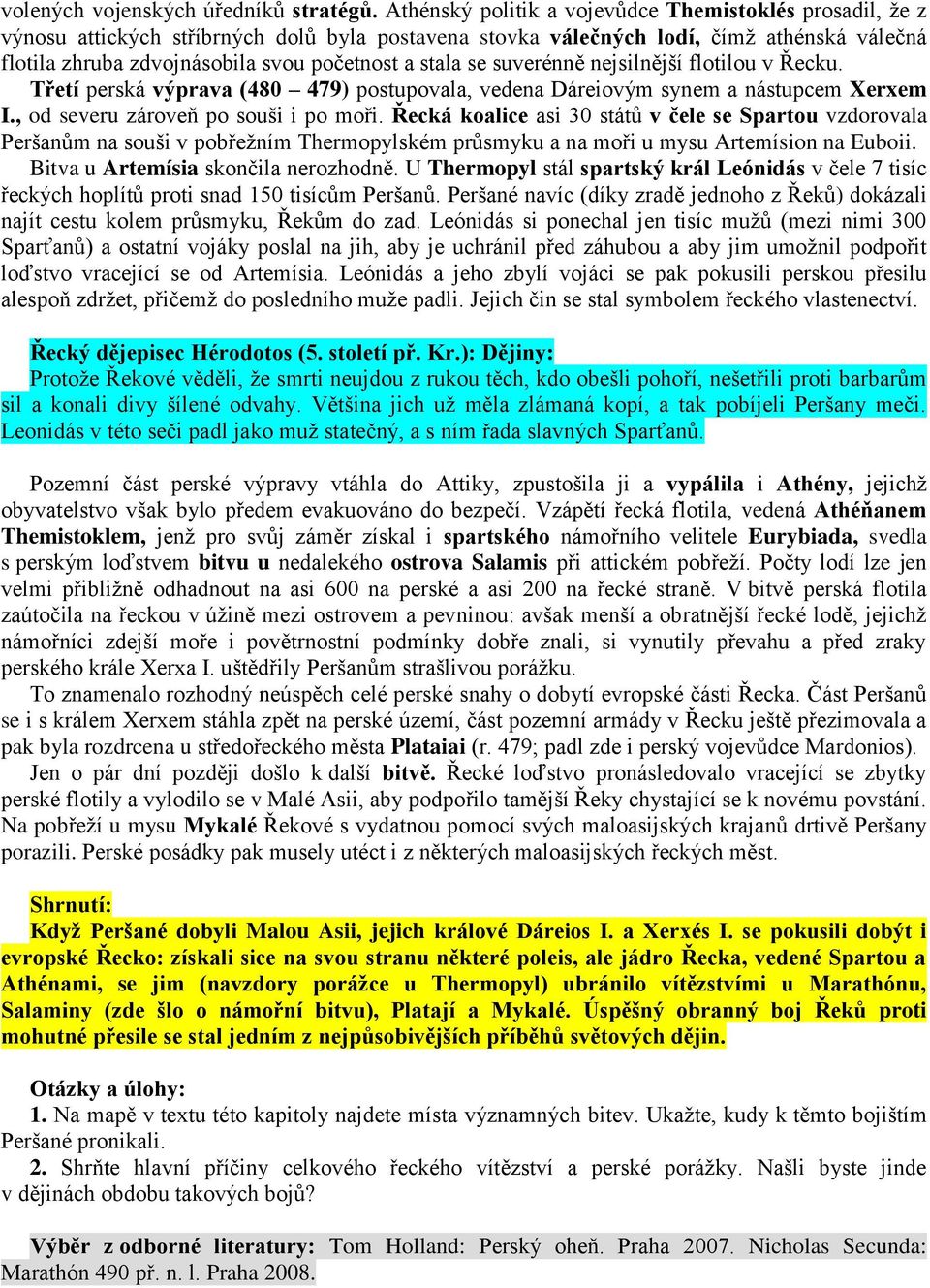 stala se suverénně nejsilnější flotilou v Řecku. Třetí perská výprava (480 479) postupovala, vedena Dáreiovým synem a nástupcem Xerxem I., od severu zároveň po souši i po moři.