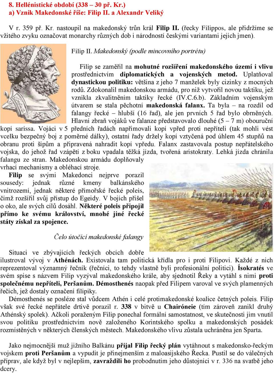 Makedonský (podle mincovního portrétu) Filip se zaměřil na mohutné rozšíření makedonského území i vlivu prostřednictvím diplomatických a vojenských metod.